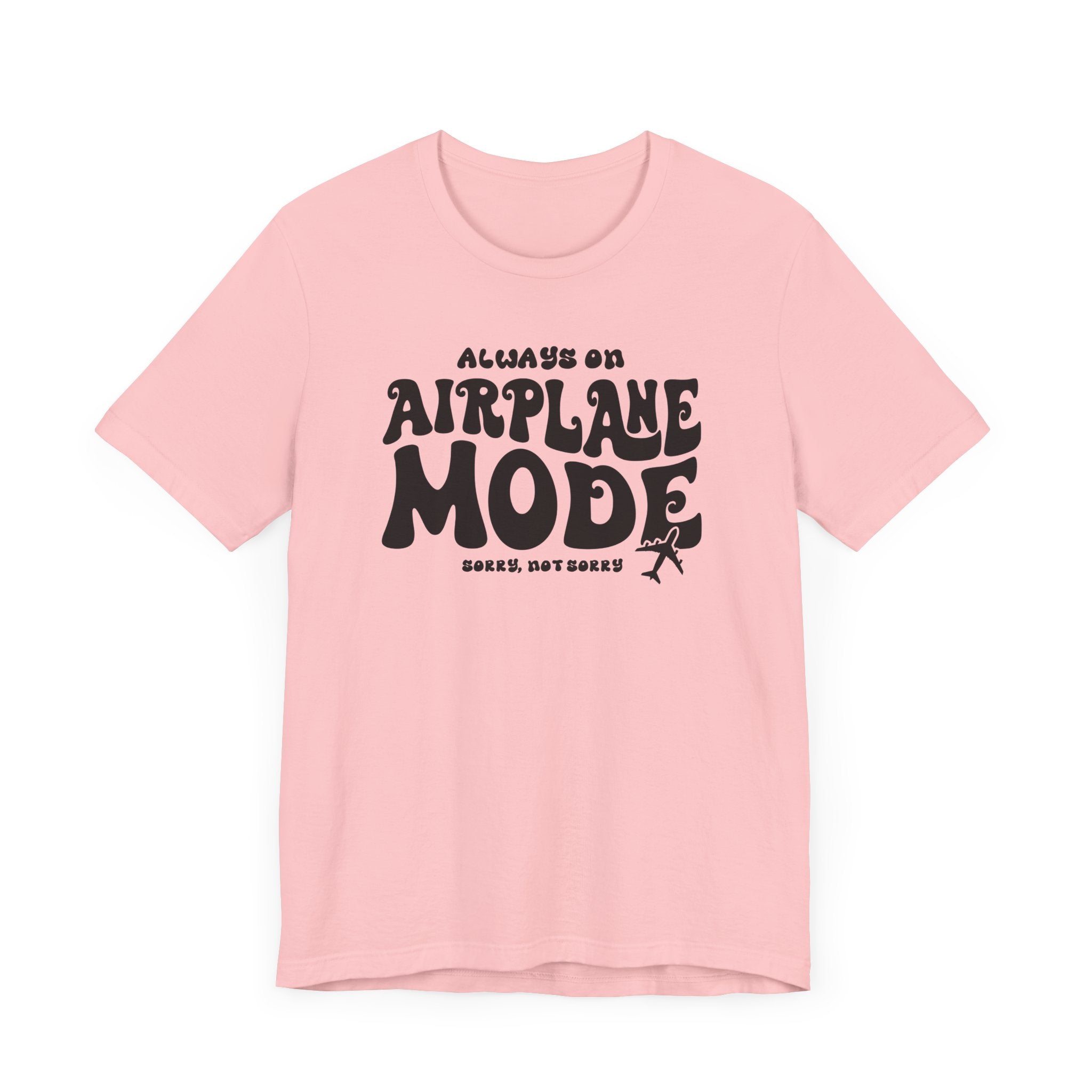 Always on Airplane Mode- Sorry Not Sorry Unisex Tee