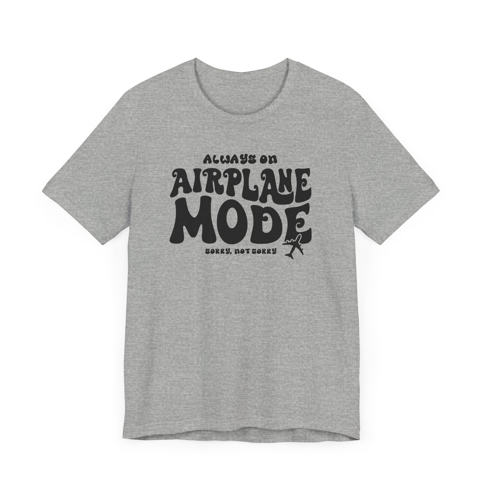 Always on Airplane Mode- Sorry Not Sorry Unisex Tee
