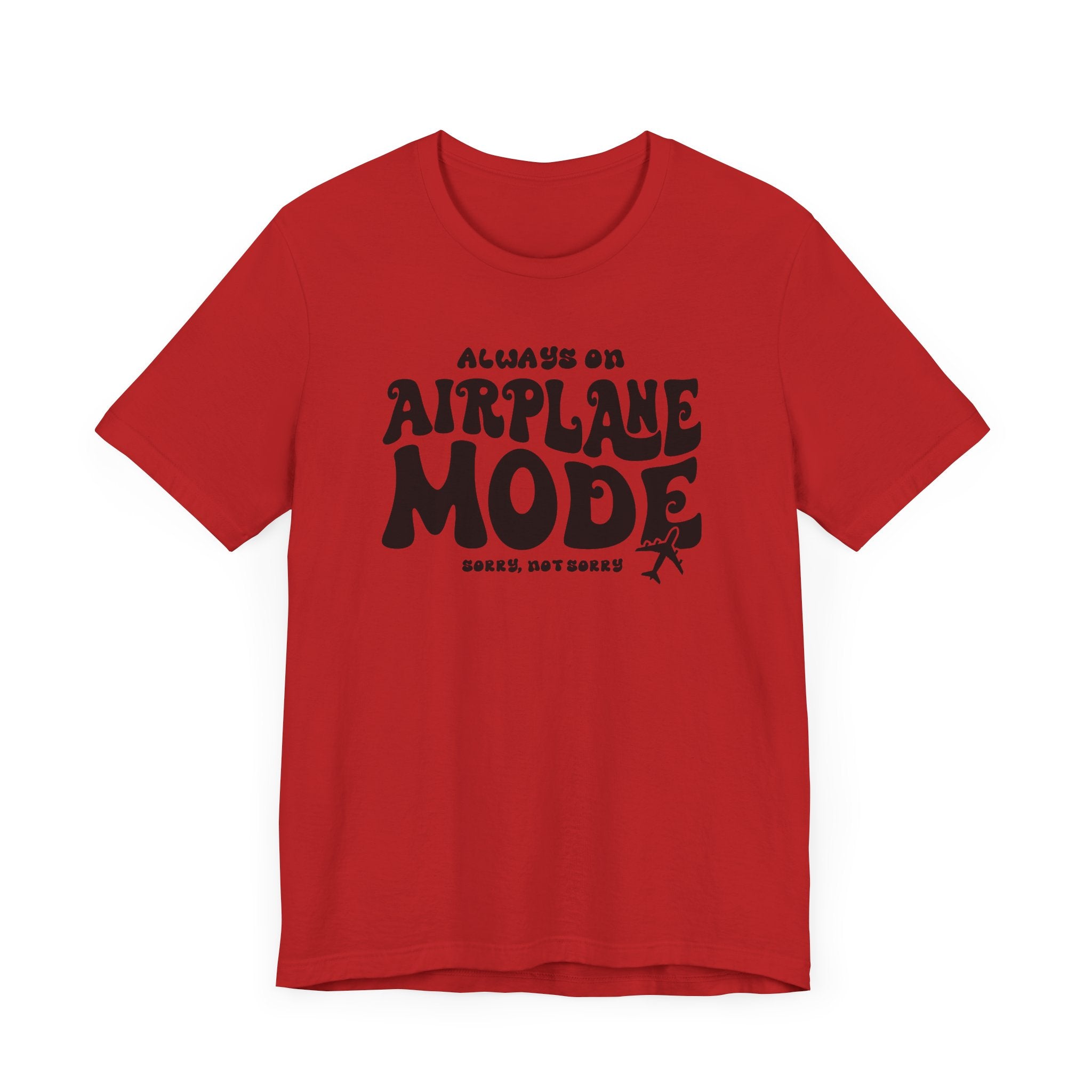 Always on Airplane Mode- Sorry Not Sorry Unisex Tee