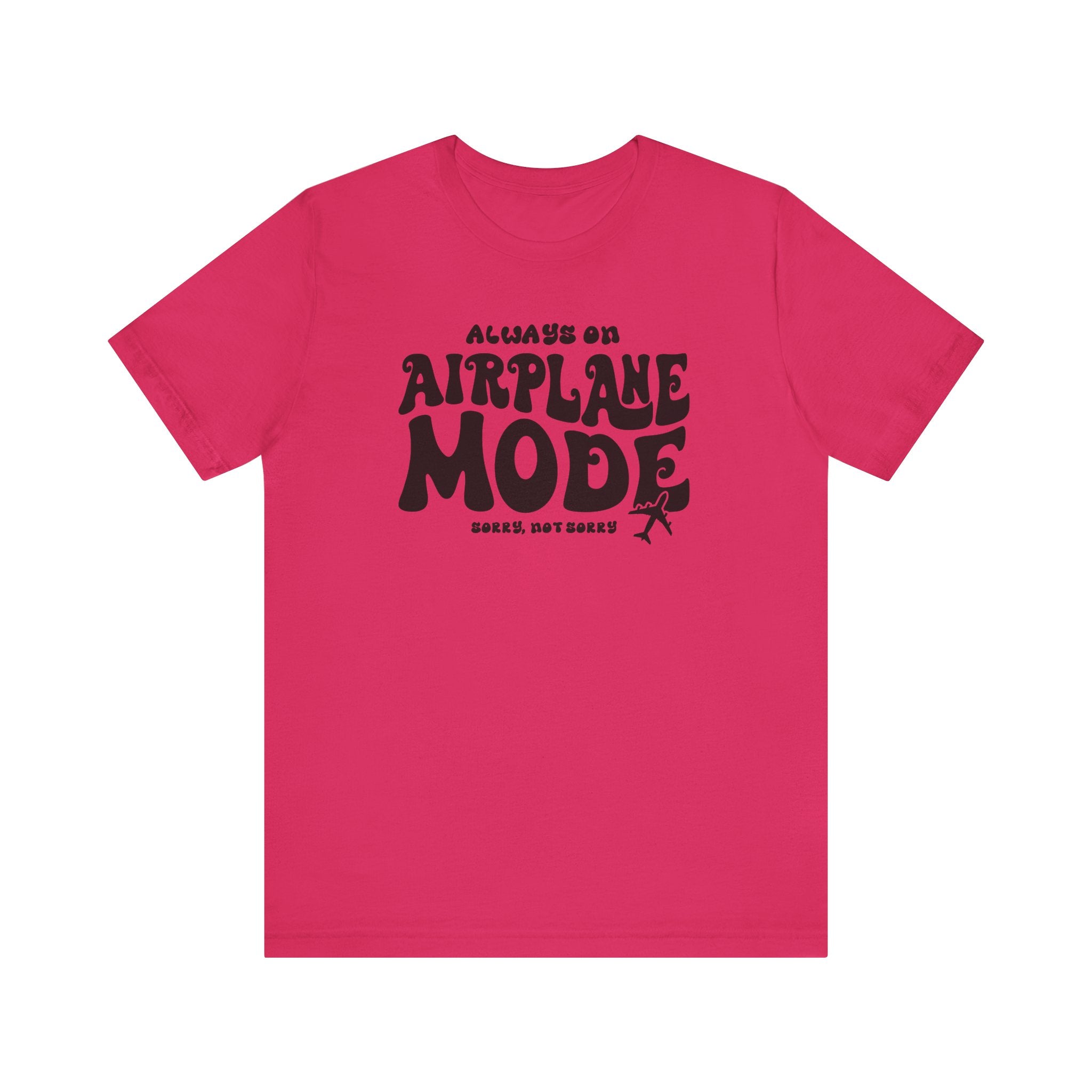 Always on Airplane Mode- Sorry Not Sorry Unisex Tee