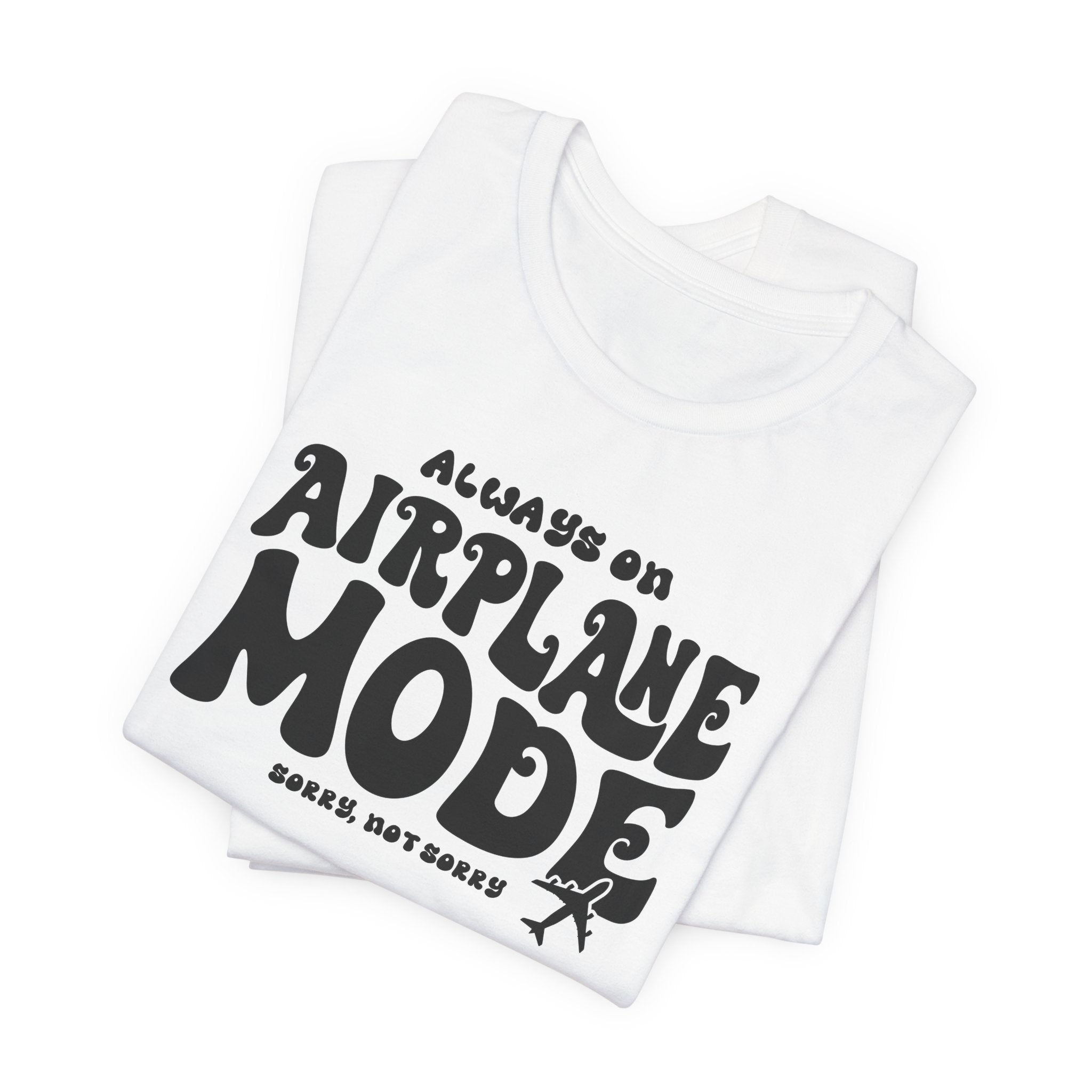 Always on Airplane Mode- Sorry Not Sorry Unisex Tee