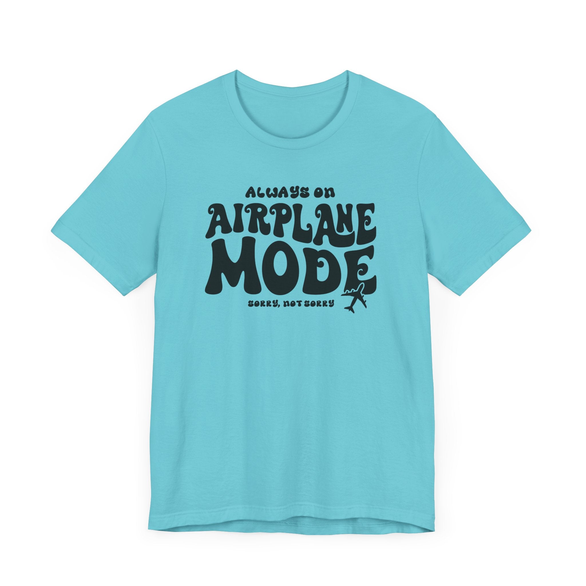 Always on Airplane Mode- Sorry Not Sorry Unisex Tee