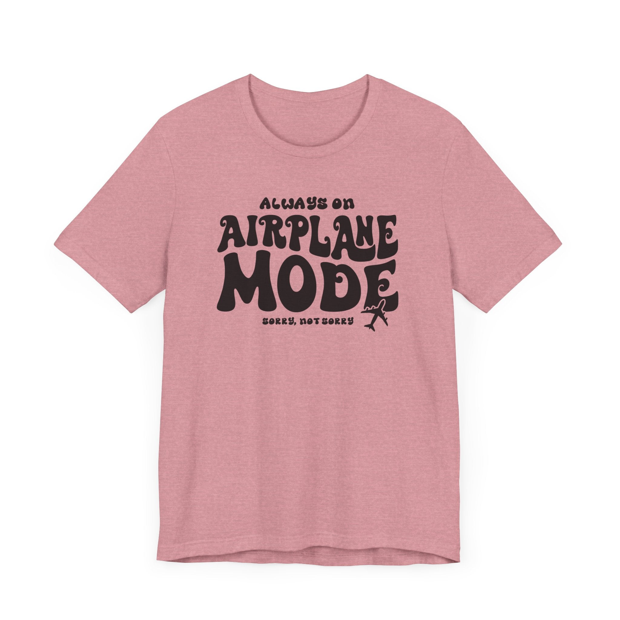 Always on Airplane Mode- Sorry Not Sorry Unisex Tee