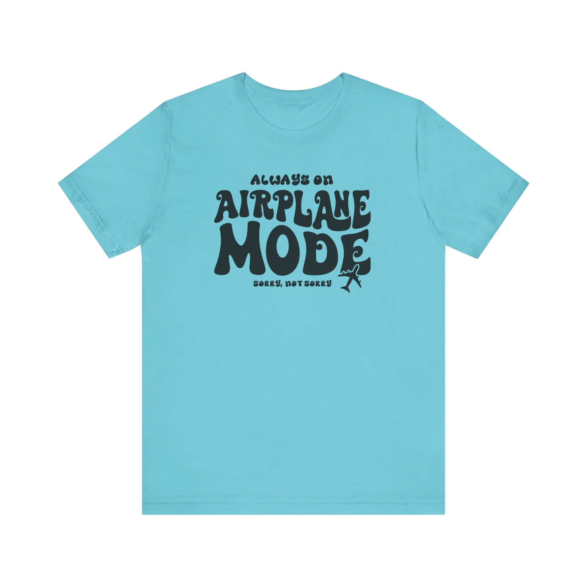 Always on Airplane Mode- Sorry Not Sorry Unisex Tee