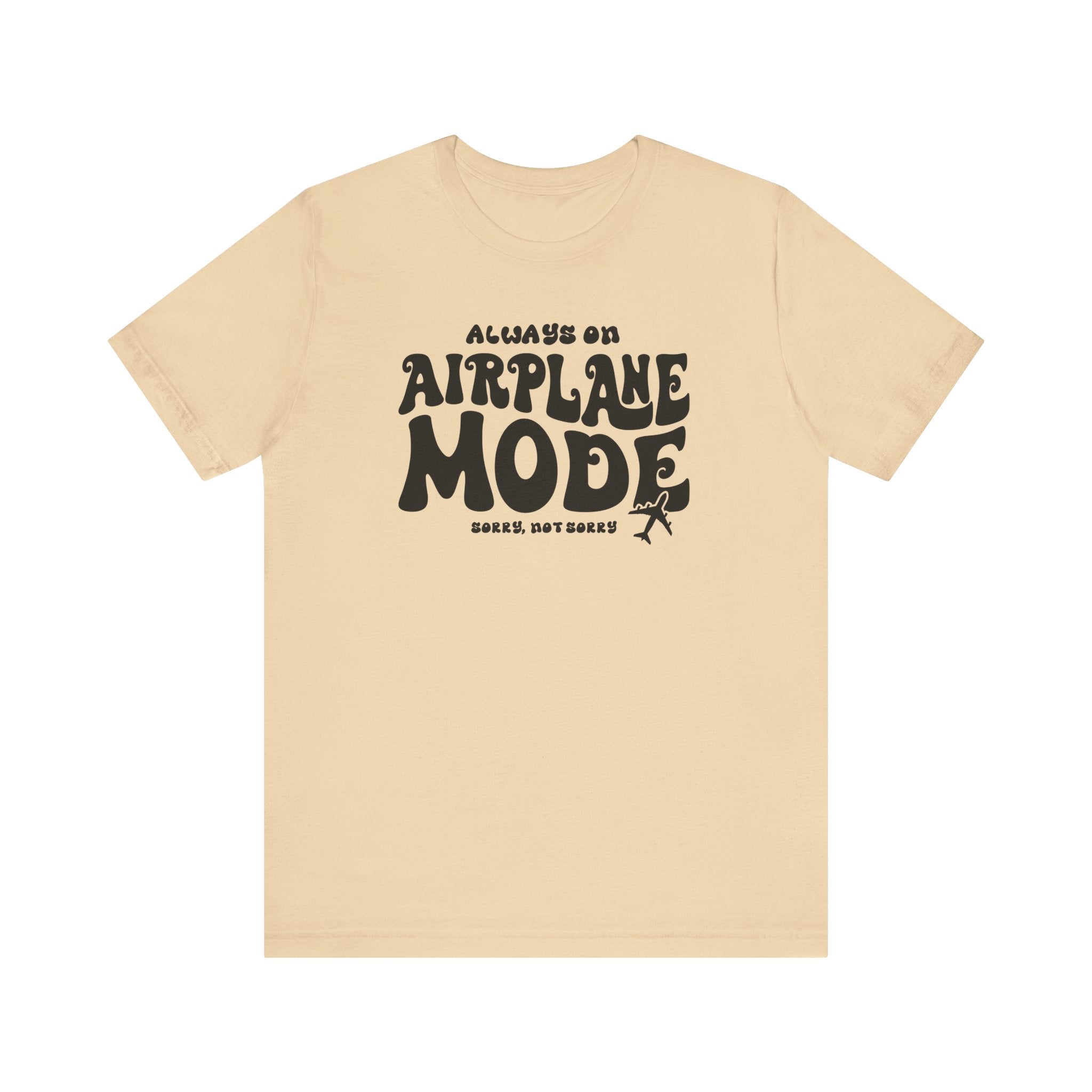 Always on Airplane Mode- Sorry Not Sorry Unisex Tee