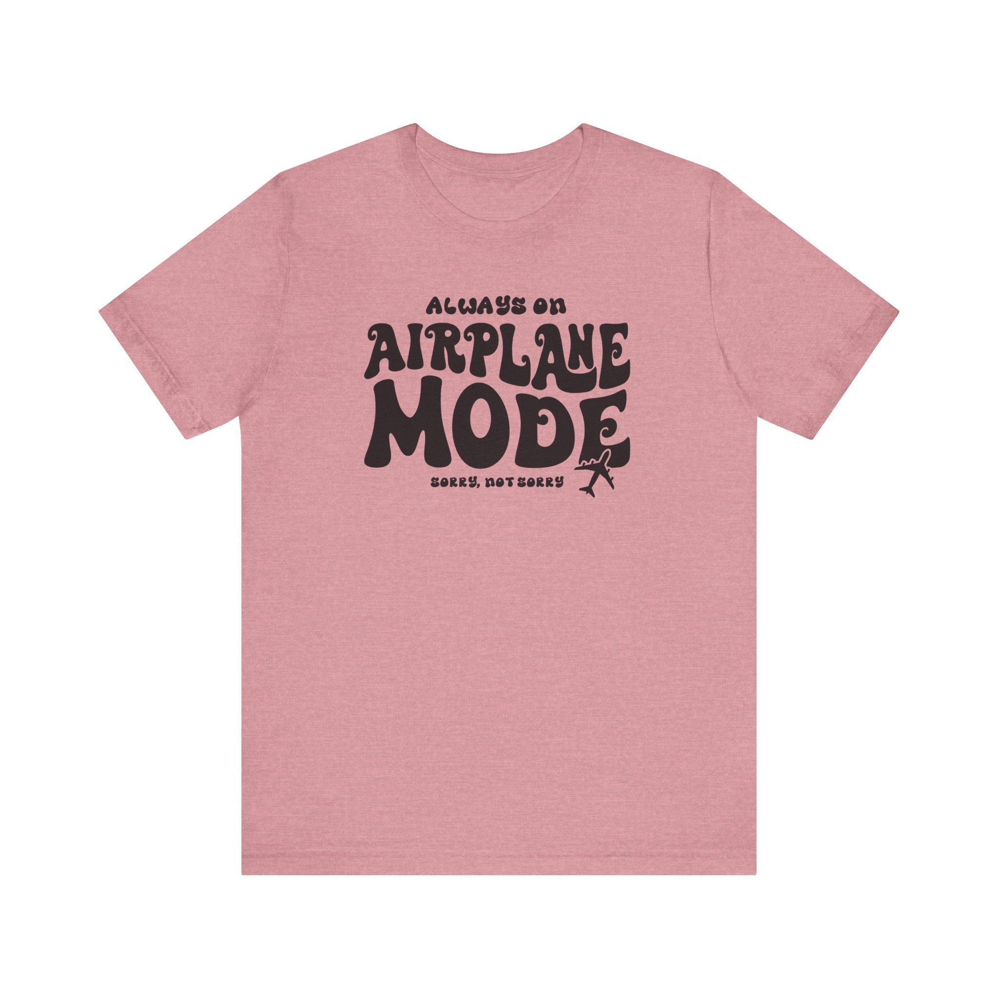 Always on Airplane Mode- Sorry Not Sorry Unisex Tee