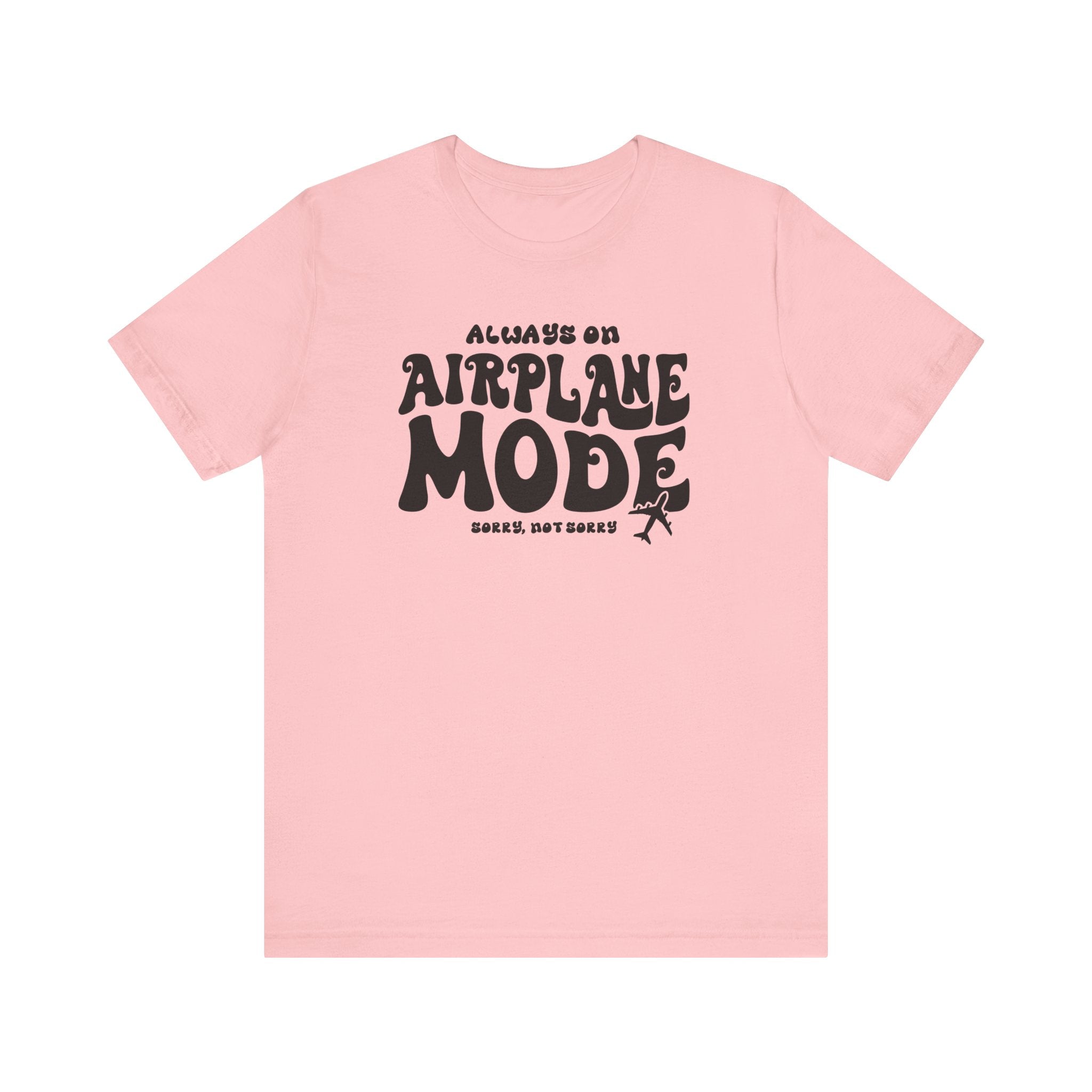 Always on Airplane Mode- Sorry Not Sorry Unisex Tee