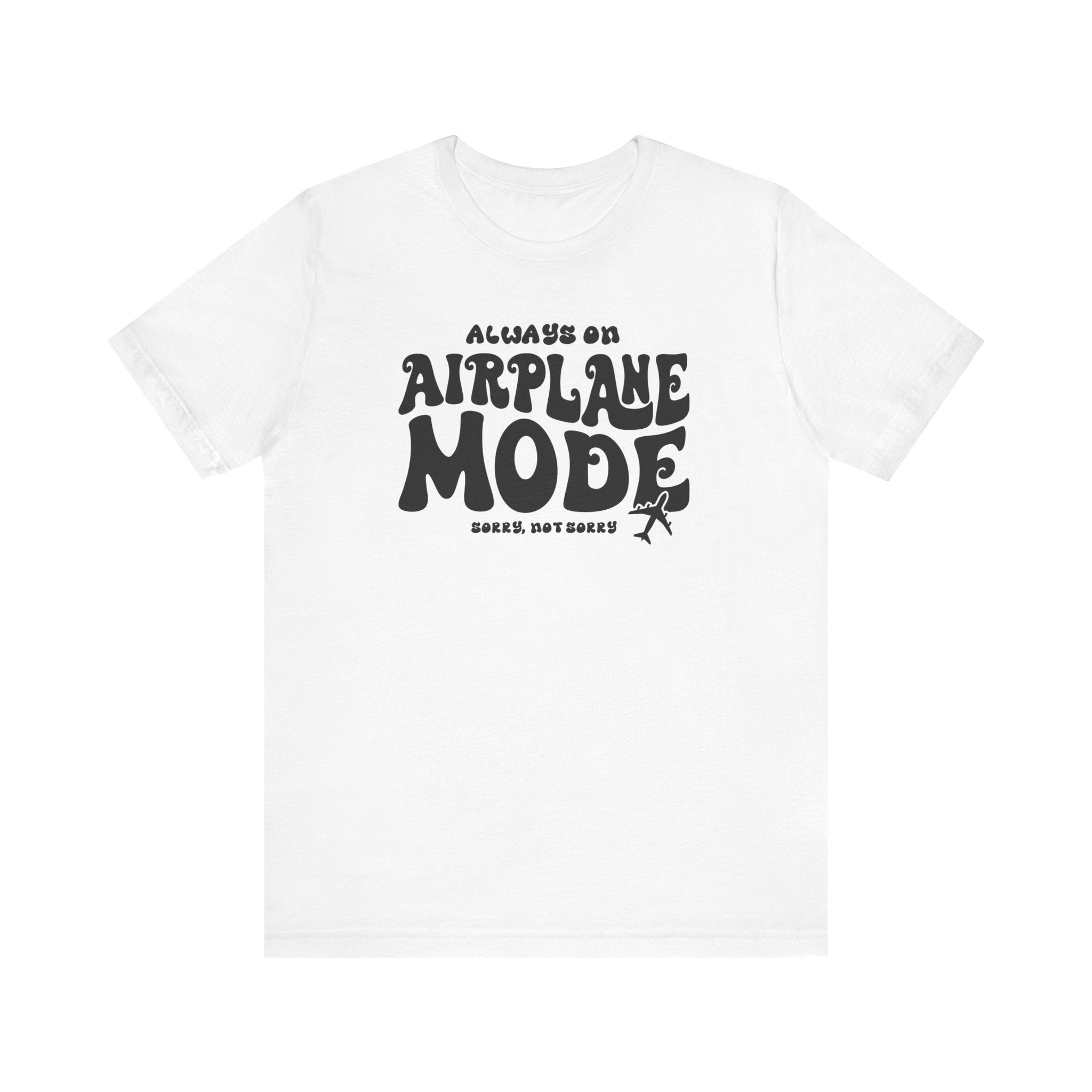 Always on Airplane Mode- Sorry Not Sorry Unisex Tee