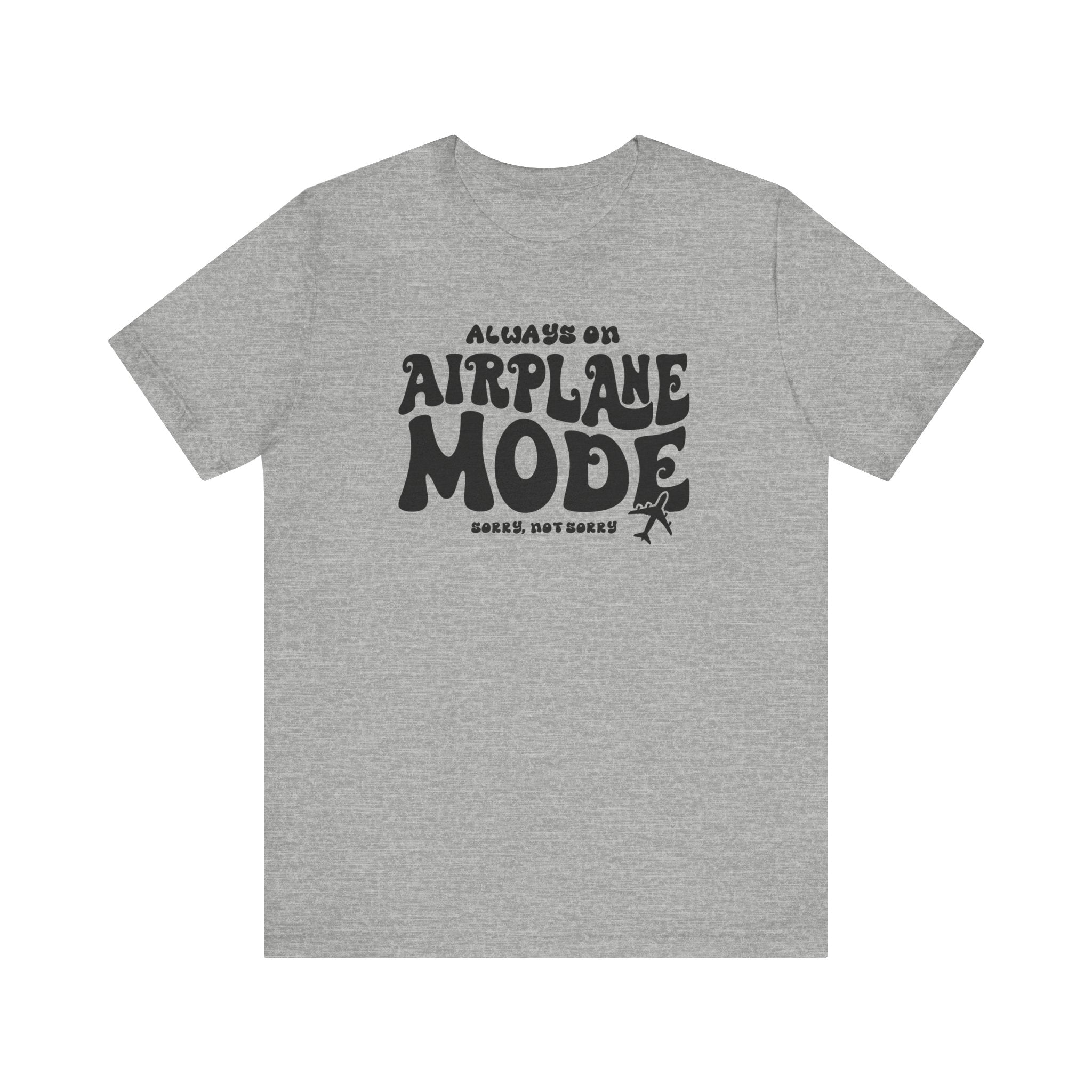 Always on Airplane Mode- Sorry Not Sorry Unisex Tee